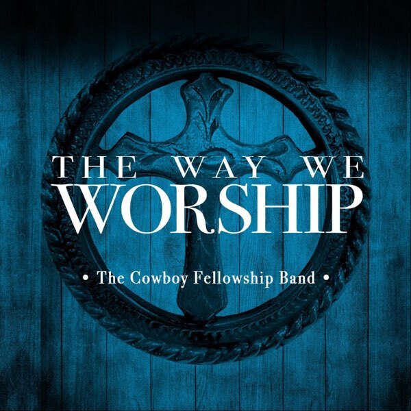 The Cowboy Fellowship Band – The Way We Worship (2019)